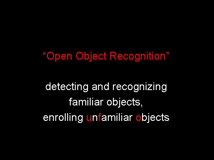 “Open Object Recognition” detecting and recognizing familiar objects, enrolling unfamiliar objects 