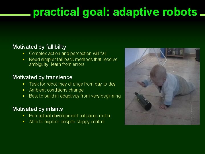 practical goal: adaptive robots Motivated by fallibility § Complex action and perception will fail