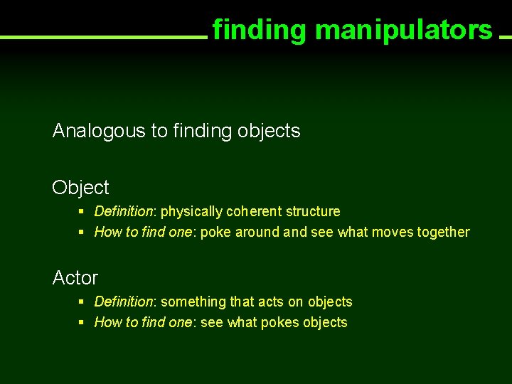 finding manipulators Analogous to finding objects Object § Definition: physically coherent structure § How