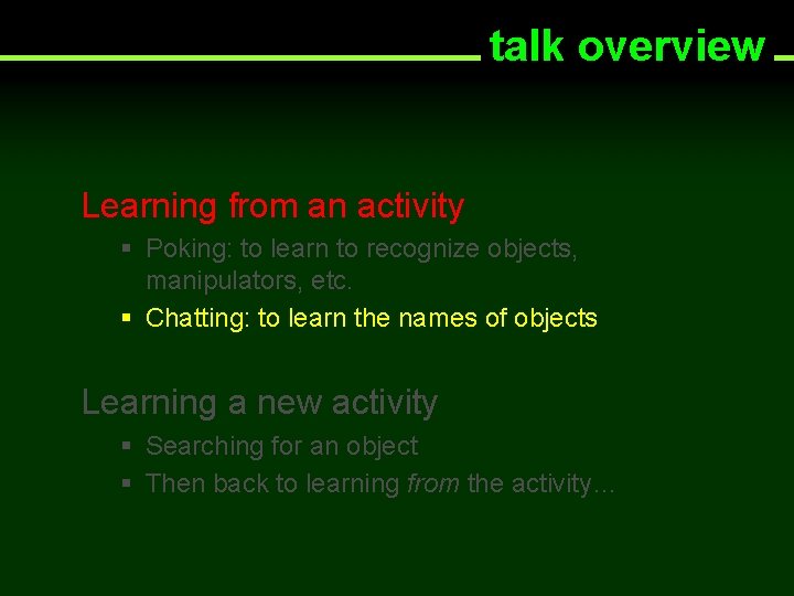 talk overview Learning from an activity § Poking: to learn to recognize objects, manipulators,