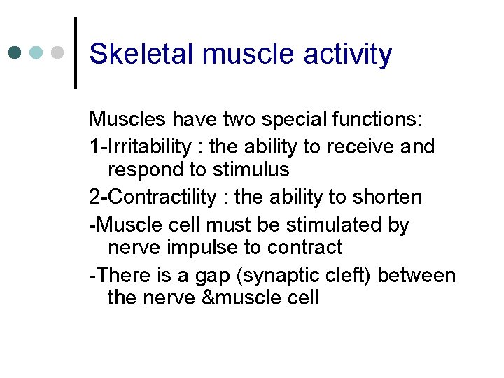 Skeletal muscle activity Muscles have two special functions: 1 -Irritability : the ability to