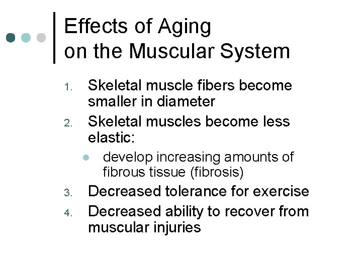 Effects of Aging on the Muscular System 1. 2. Skeletal muscle fibers become smaller