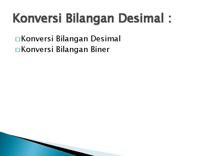 Konversi Bilangan Desimal : � Konversi Bilangan Desimal � Konversi Bilangan Biner 