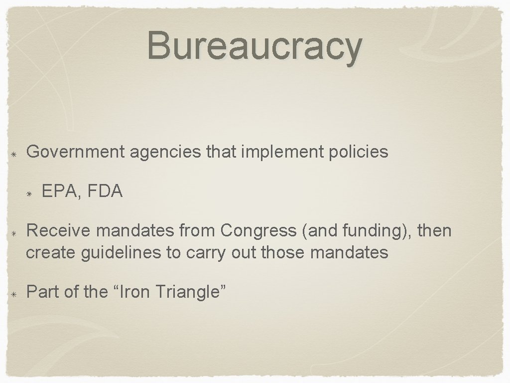 Bureaucracy Government agencies that implement policies EPA, FDA Receive mandates from Congress (and funding),