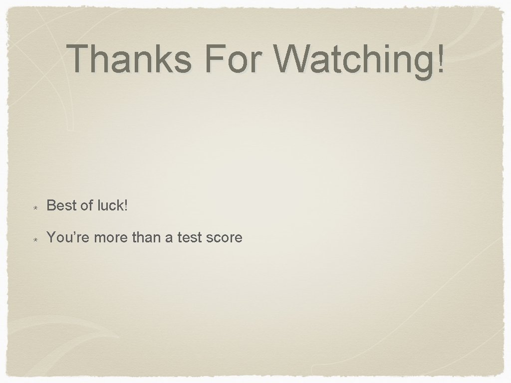Thanks For Watching! Best of luck! You’re more than a test score 