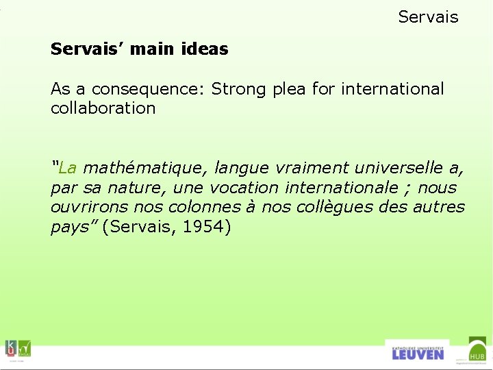 Servais’ main ideas As a consequence: Strong plea for international collaboration “La mathématique, langue