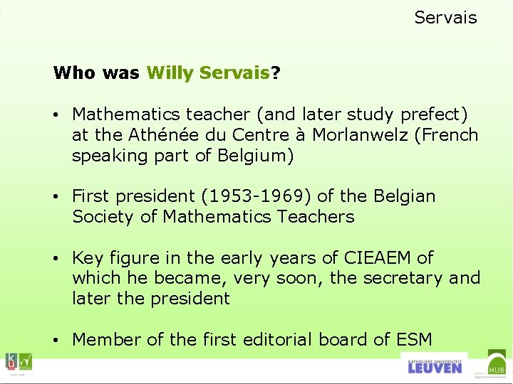 Servais Who was Willy Servais? • Mathematics teacher (and later study prefect) at the
