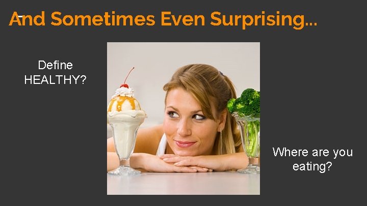 And Sometimes Even Surprising. . . Define HEALTHY? Where are you eating? 