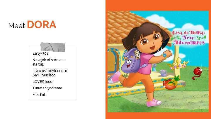Meet DORA Early-30’s New job at a drone startup Lives w/ boyfriend in San