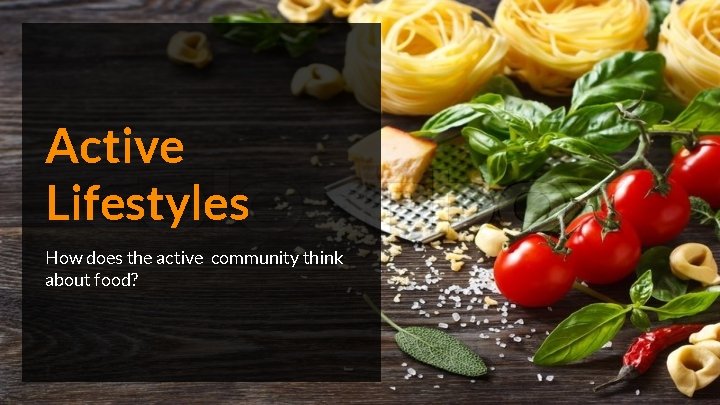 Active Lifestyles How does the active community think about food? 