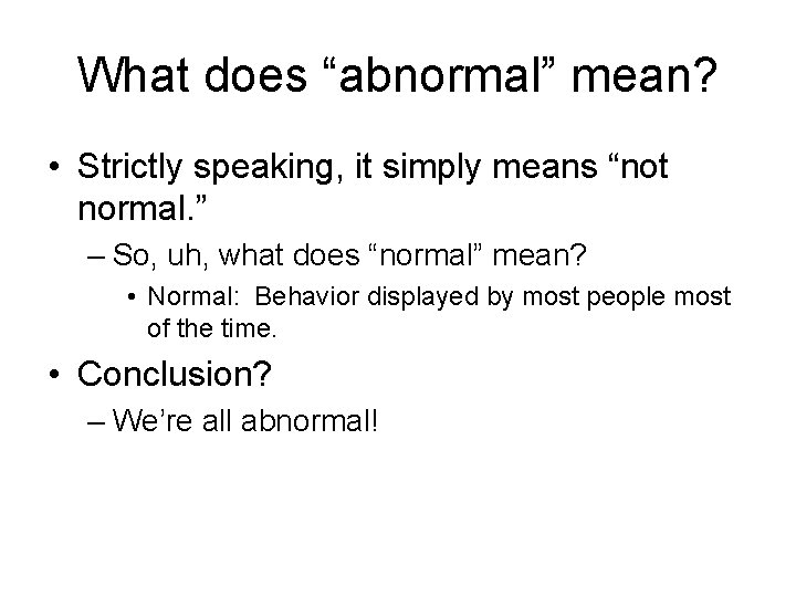 What does “abnormal” mean? • Strictly speaking, it simply means “not normal. ” –