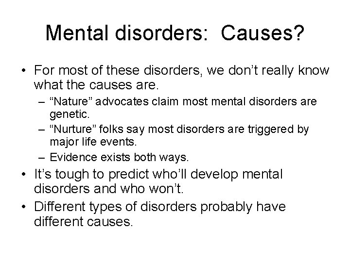 Mental disorders: Causes? • For most of these disorders, we don’t really know what