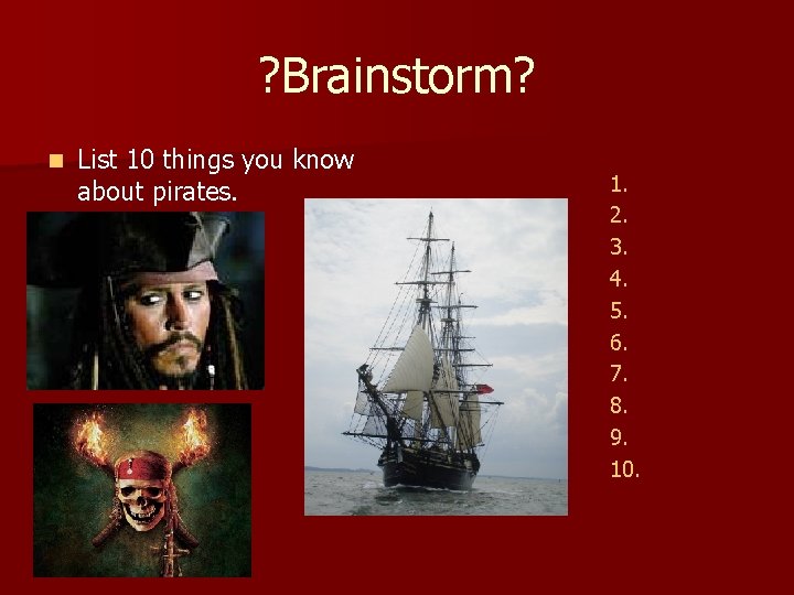 ? Brainstorm? n List 10 things you know about pirates. 1. 2. 3. 4.
