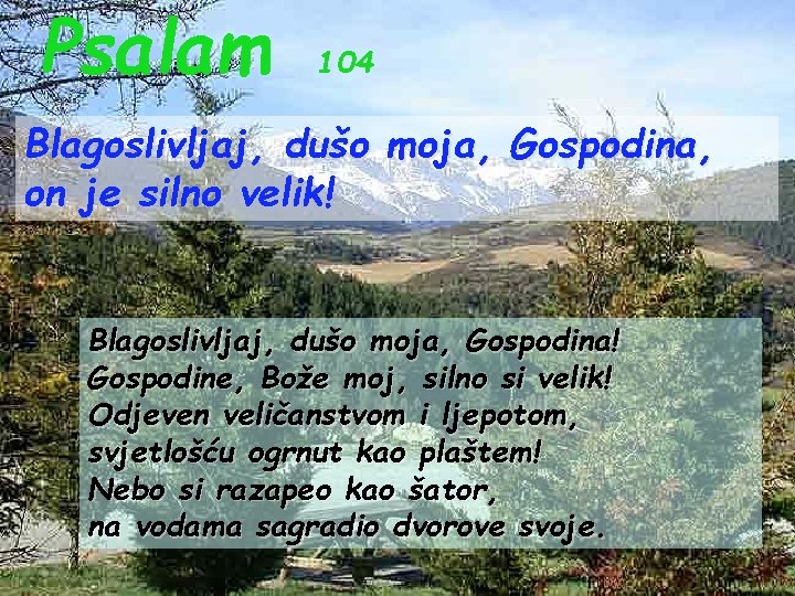 Psalam 104 Blagoslivljaj, dušo moja, Gospodina, on je silno velik! Blagoslivljaj, dušo moja, Gospodina!