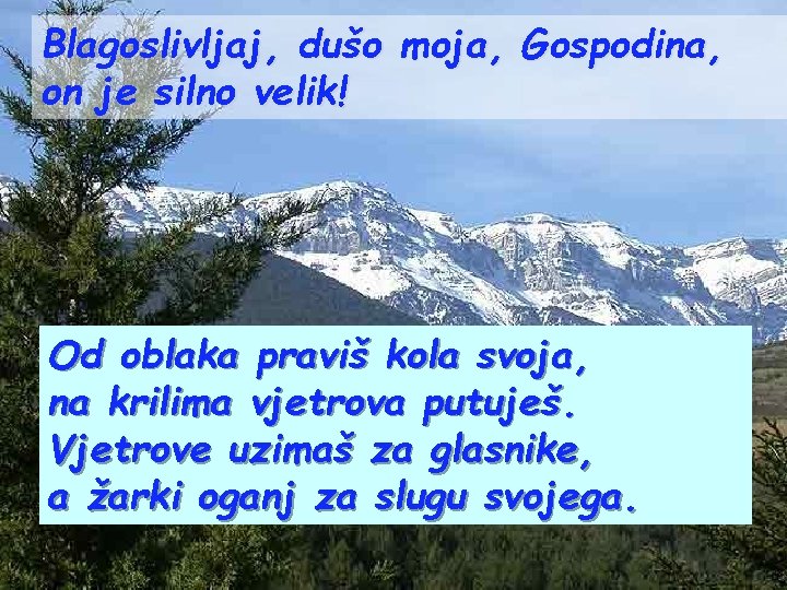Blagoslivljaj, dušo moja, Gospodina, on je silno velik! Od oblaka praviš kola svoja, na