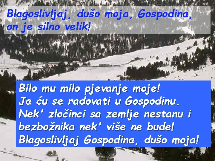 Blagoslivljaj, dušo moja, Gospodina, on je silno velik! Bilo mu milo pjevanje moje! Ja