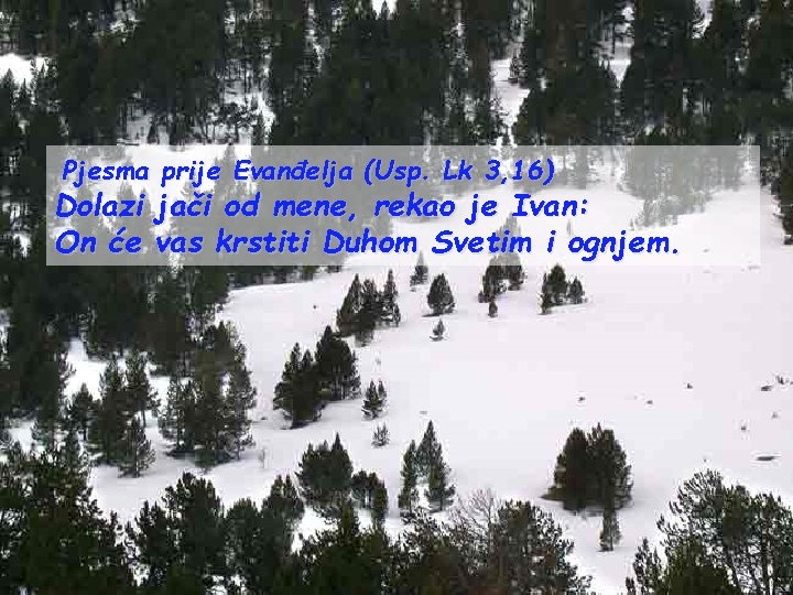 Pjesma prije Evanđelja (Usp. Lk 3, 16) Dolazi jači od mene, rekao je Ivan:
