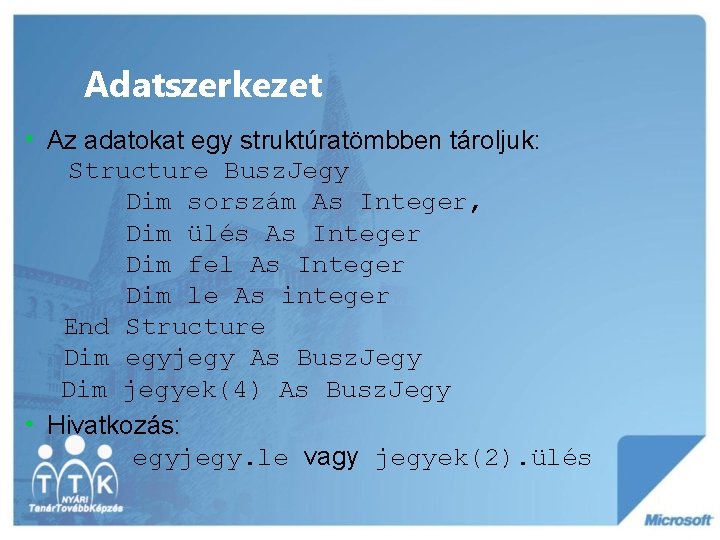 Adatszerkezet • Az adatokat egy struktúratömbben tároljuk: Structure Busz. Jegy Dim sorszám As Integer,