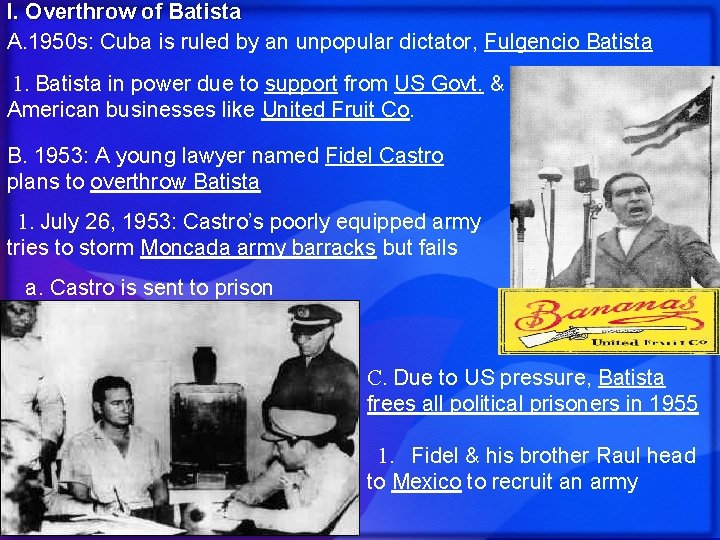 I. Overthrow of Batista A. 1950 s: Cuba is ruled by an unpopular dictator,