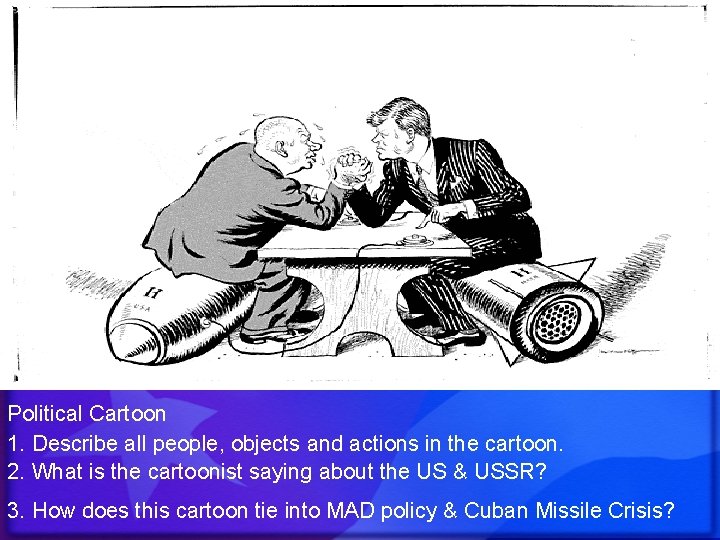 Political Cartoon 1. Describe all people, objects and actions in the cartoon. 2. What