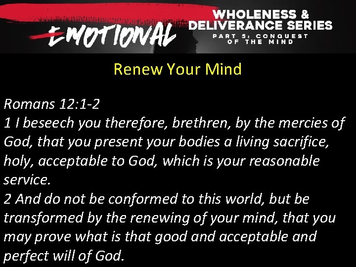 Renew Your Mind Romans 12: 1 -2 1 I beseech you therefore, brethren, by