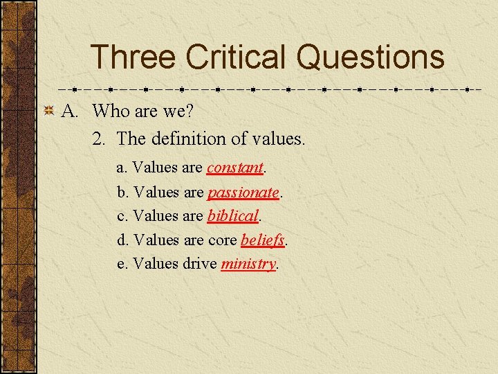 Three Critical Questions A. Who are we? 2. The definition of values. a. Values