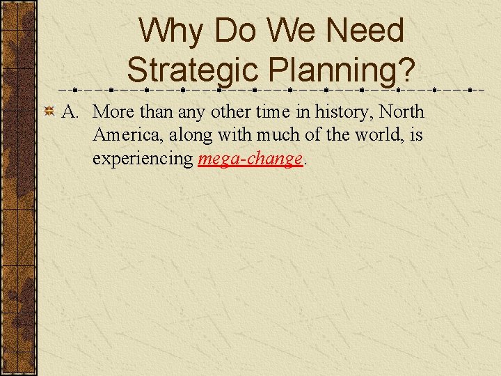 Why Do We Need Strategic Planning? A. More than any other time in history,