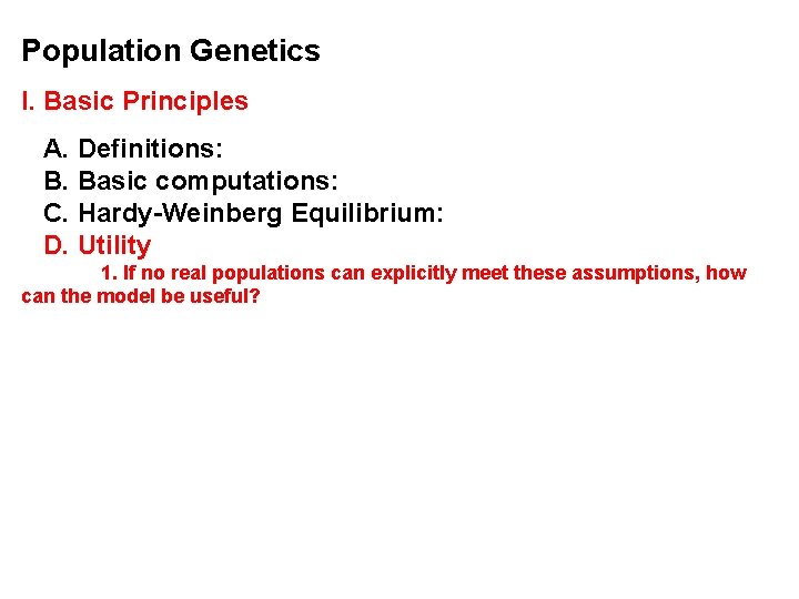 Population Genetics I. Basic Principles A. Definitions: B. Basic computations: C. Hardy-Weinberg Equilibrium: D.