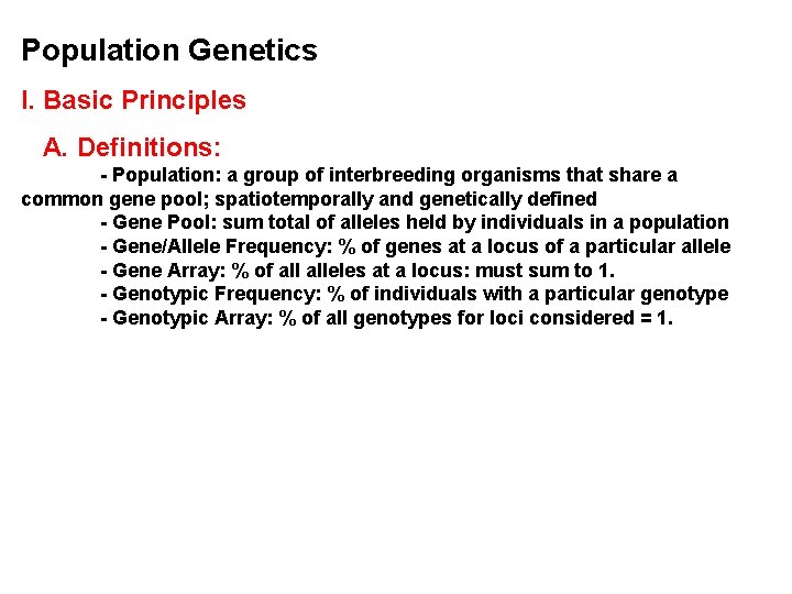 Population Genetics I. Basic Principles A. Definitions: - Population: a group of interbreeding organisms