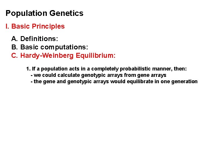 Population Genetics I. Basic Principles A. Definitions: B. Basic computations: C. Hardy-Weinberg Equilibrium: 1.