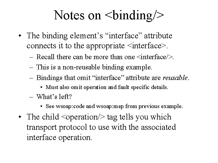 Notes on <binding/> • The binding element’s “interface” attribute connects it to the appropriate