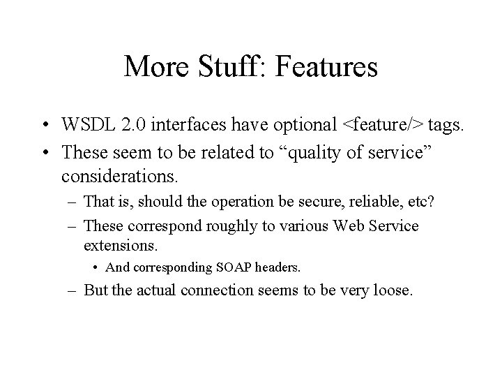 More Stuff: Features • WSDL 2. 0 interfaces have optional <feature/> tags. • These