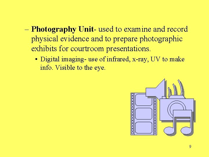 – Photography Unit- used to examine and record physical evidence and to prepare photographic