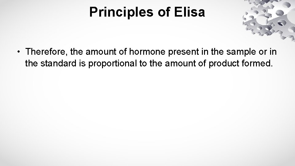 Principles of Elisa • Therefore, the amount of hormone present in the sample or