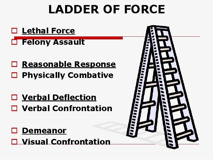 LADDER OF FORCE o Lethal Force o Felony Assault o Reasonable Response o Physically