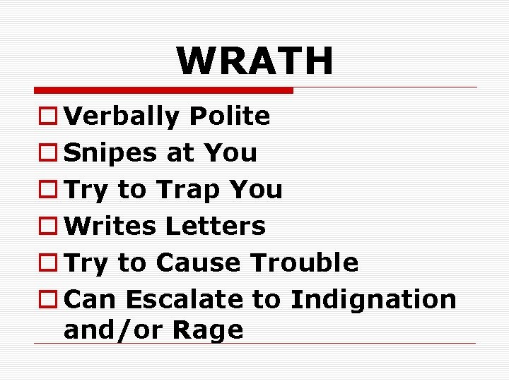 WRATH o Verbally Polite o Snipes at You o Try to Trap You o
