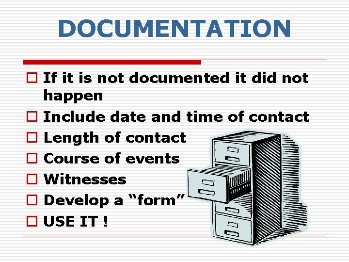 DOCUMENTATION o If it is not documented it did not happen o Include date