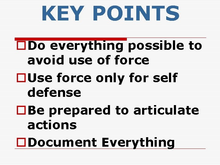 KEY POINTS o. Do everything possible to avoid use of force o. Use force