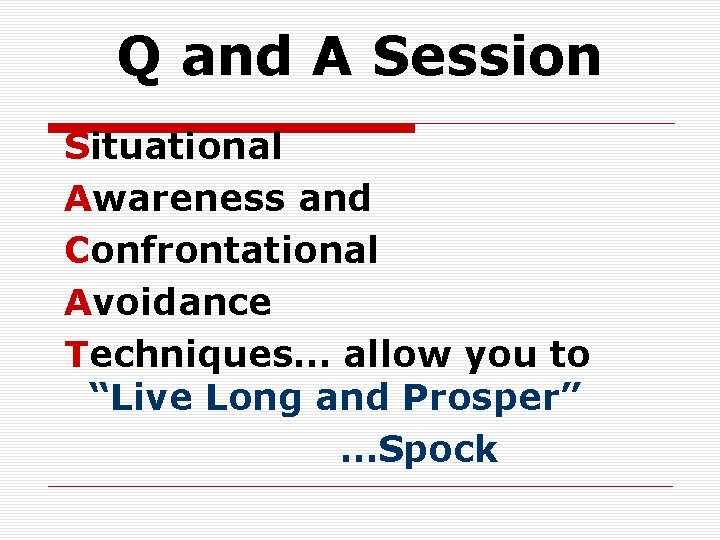 Q and A Session Situational Awareness and Confrontational Avoidance Techniques… allow you to “Live