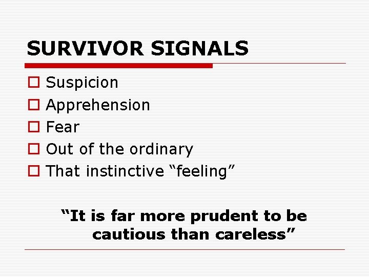 SURVIVOR SIGNALS o o o Suspicion Apprehension Fear Out of the ordinary That instinctive
