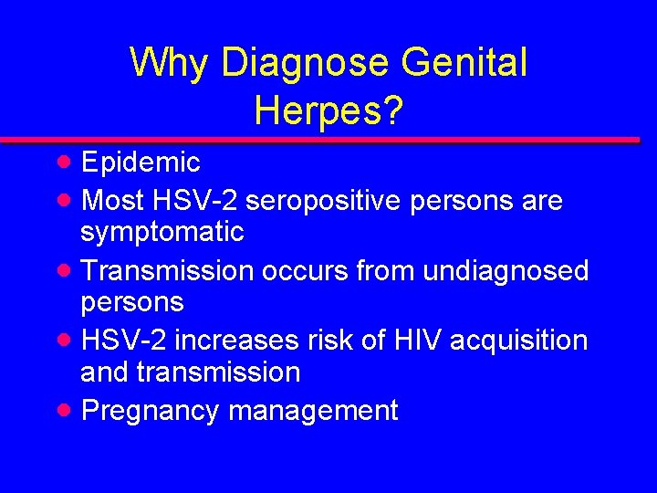 Why Diagnose Genital Herpes? · Epidemic · Most HSV-2 seropositive persons are symptomatic ·