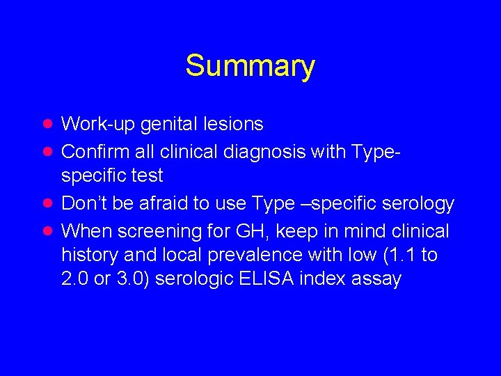 Summary · · Work-up genital lesions Confirm all clinical diagnosis with Typespecific test Don’t
