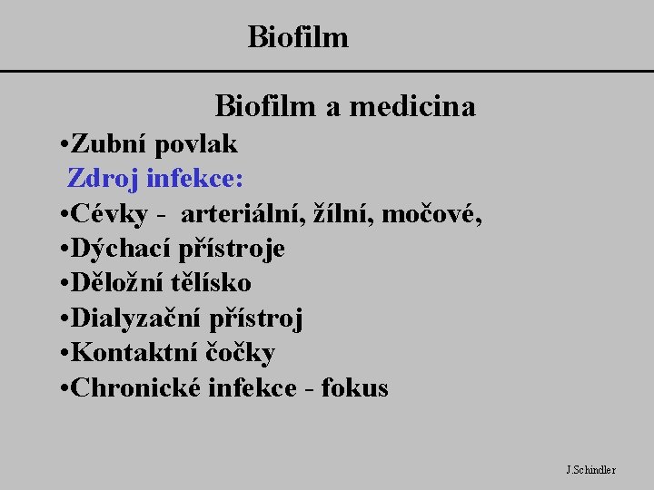 Biofilm a medicina • Zubní povlak Zdroj infekce: • Cévky - arteriální, žílní, močové,