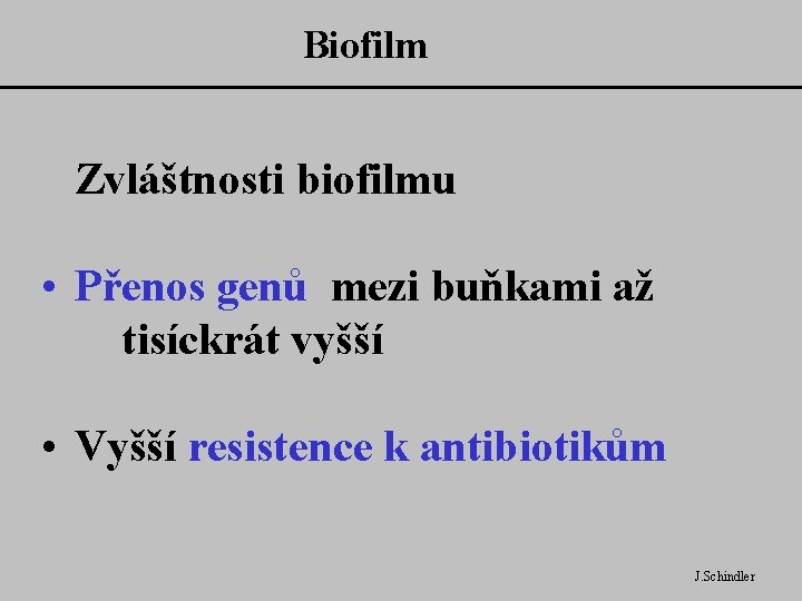 Biofilm Zvláštnosti biofilmu • Přenos genů mezi buňkami až tisíckrát vyšší • Vyšší resistence