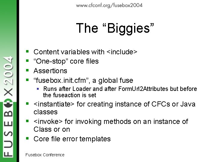 The “Biggies” § § Content variables with <include> “One-stop” core files Assertions “fusebox. init.