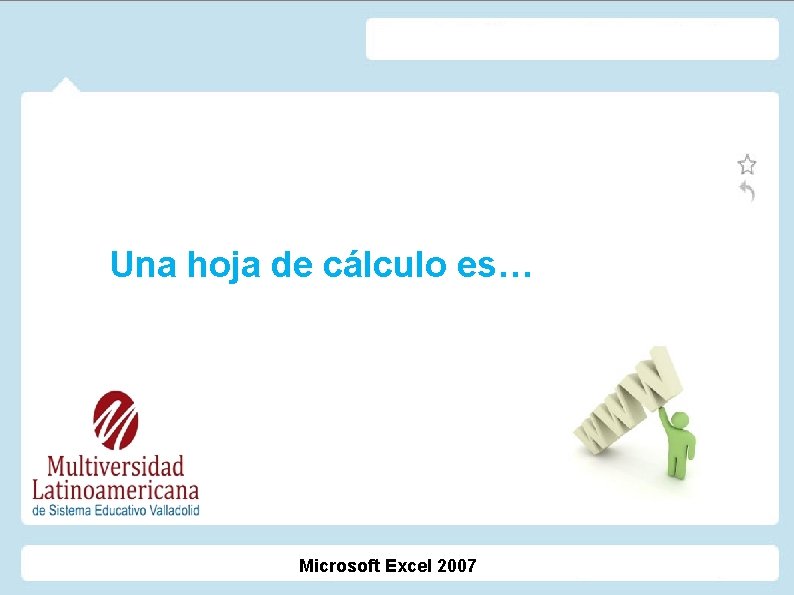 Una hoja de cálculo es… Microsoft Excel 2007 
