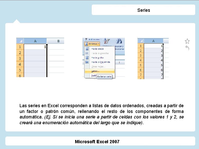 Series Las series en Excel corresponden a listas de datos ordenados, creadas a partir