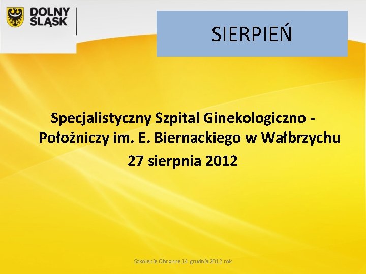 SIERPIEŃ Specjalistyczny Szpital Ginekologiczno Położniczy im. E. Biernackiego w Wałbrzychu 27 sierpnia 2012 Szkolenie