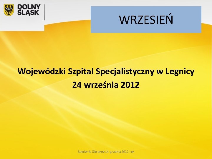 WRZESIEŃ Wojewódzki Szpital Specjalistyczny w Legnicy 24 września 2012 Szkolenie Obronne 14 grudnia 2012