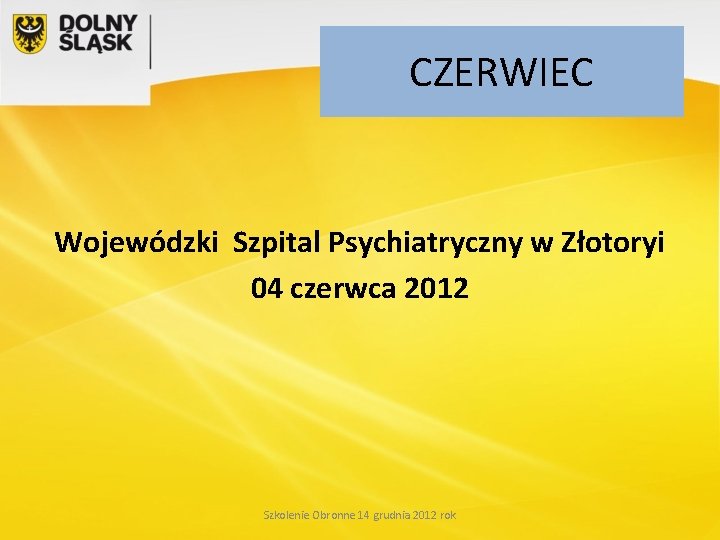 CZERWIEC Wojewódzki Szpital Psychiatryczny w Złotoryi 04 czerwca 2012 Szkolenie Obronne 14 grudnia 2012